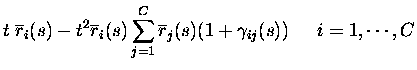 $\displaystyle t \; \overline{r}_{i}(s) -t^2
\overline{r}_{i}(s)\sum_{j=1}^C
\overline{r}_{j}(s)
(1 + \gamma_{ij}(s)) \phantom{ppp} i = 1,\cdots,C$
